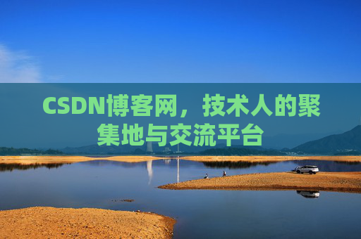 CSDN博客网，技术人的聚集地与交流平台
